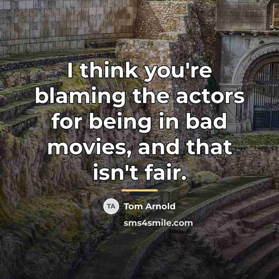 “I think you're blaming the actors for being in bad…” quote by Tom Arnold