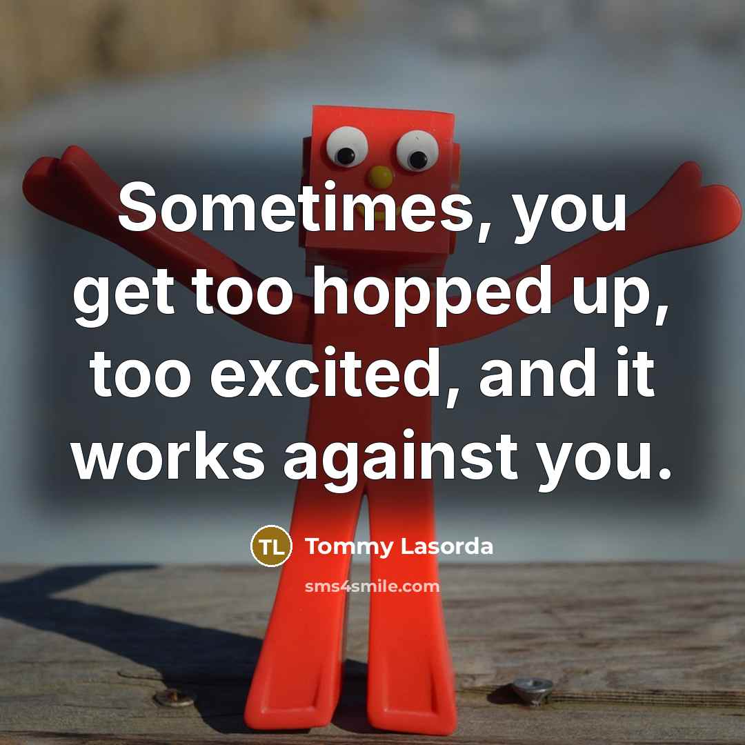 “Sometimes, you get too hopped up, too excited, and it…” quote by Tommy Lasorda