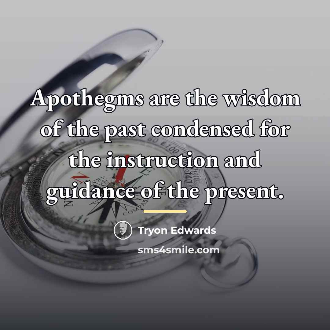 “Apothegms are the wisdom of the past condensed for the…” quote by Tryon Edwards