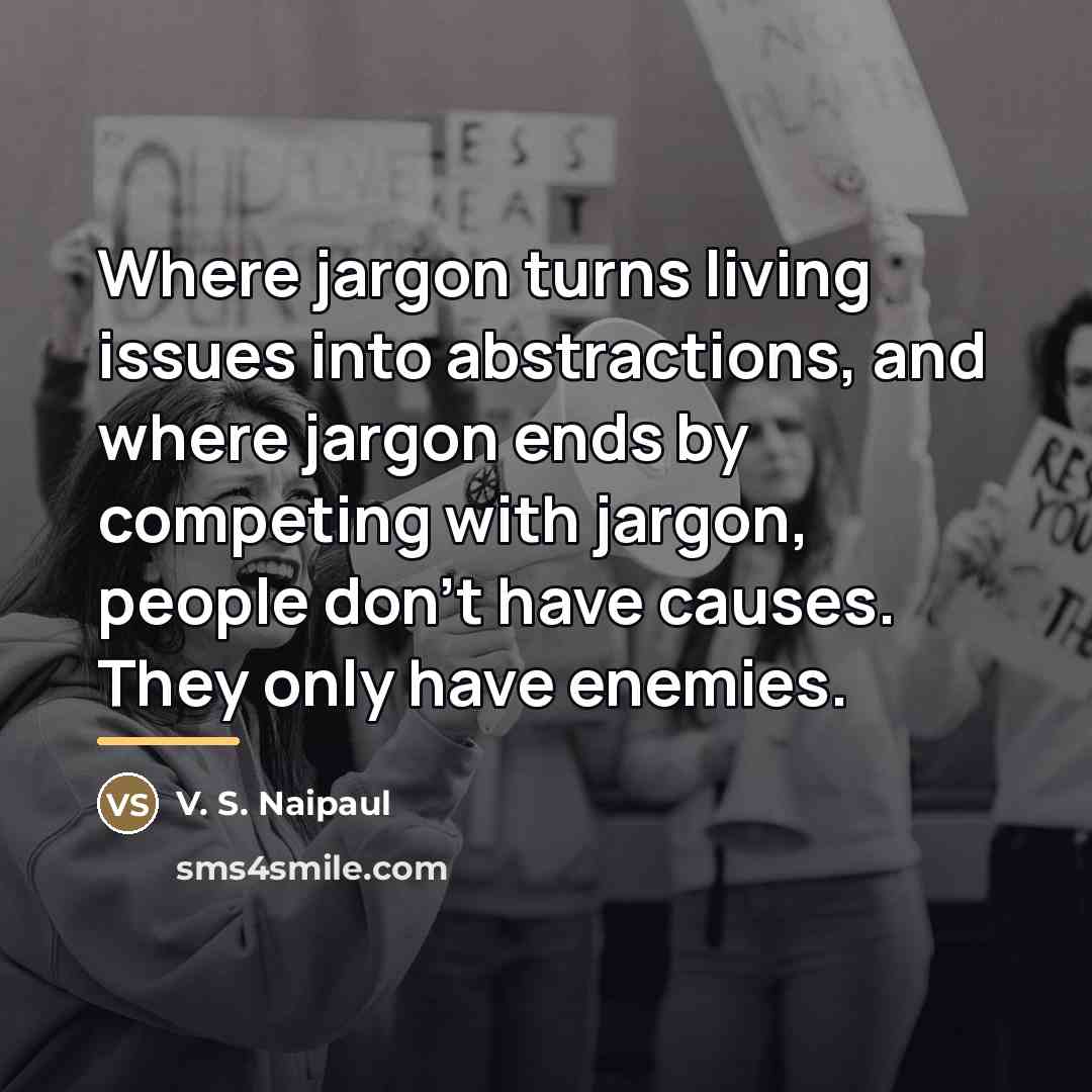 “Where jargon turns living issues into abstractions, and where jargon…” quote by V. S. Naipaul