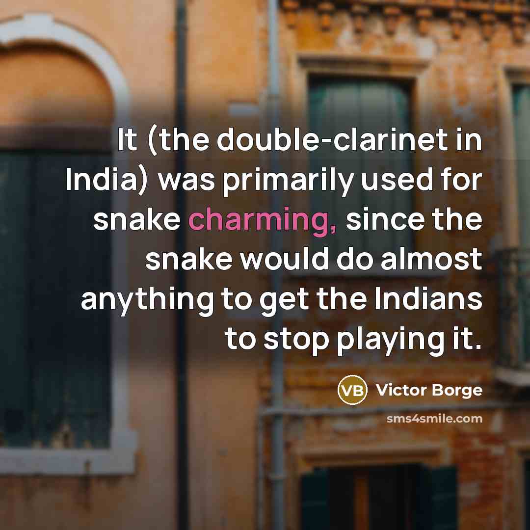 “It (the double-clarinet in India) was primarily used for snake…” quote by Victor Borge