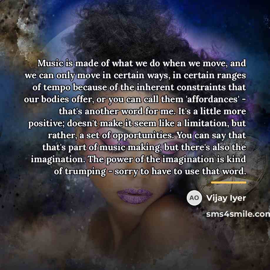 “Music is made of what we do when we move,…” quote by Vijay Iyer