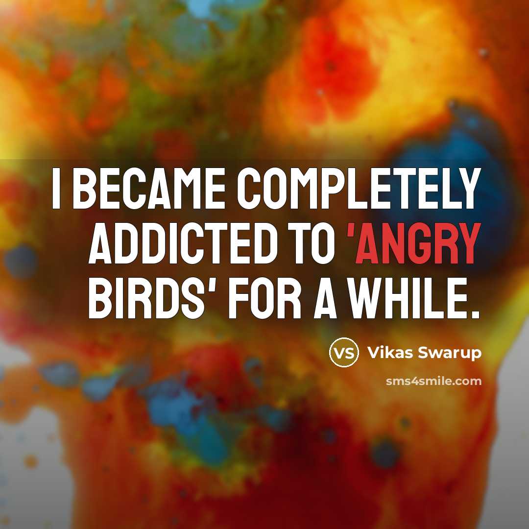 “I became completely addicted to 'Angry Birds' for a while.” quote by Vikas Swarup