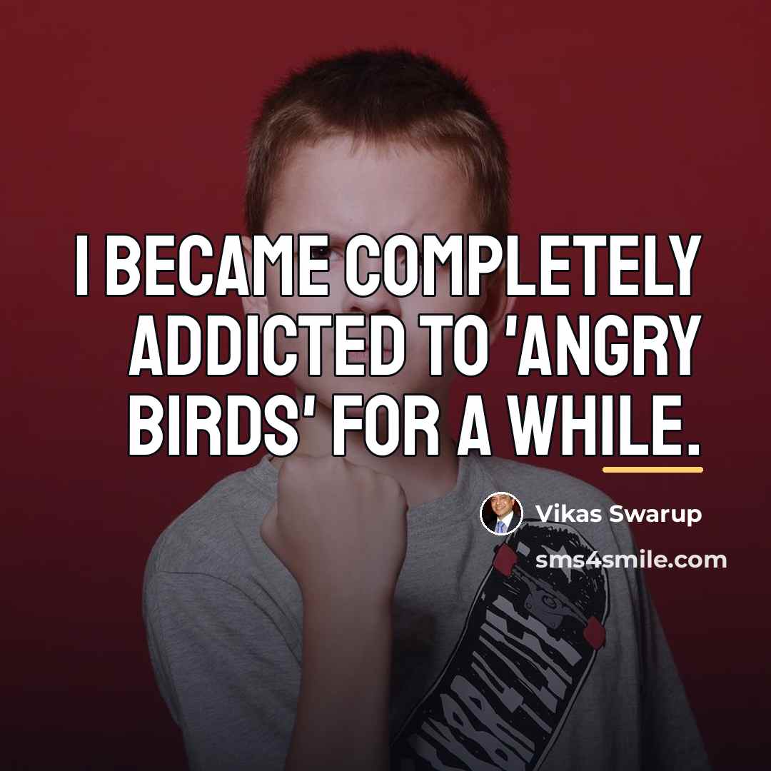 “I became completely addicted to 'Angry Birds' for a while.…” quote by Vikas Swarup