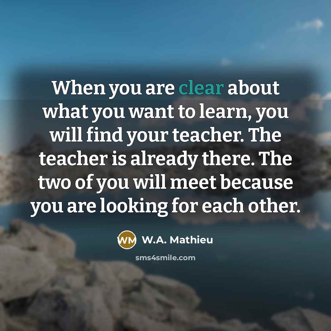 “When you are clear about what you want to learn,…” quote by W.A. Mathieu