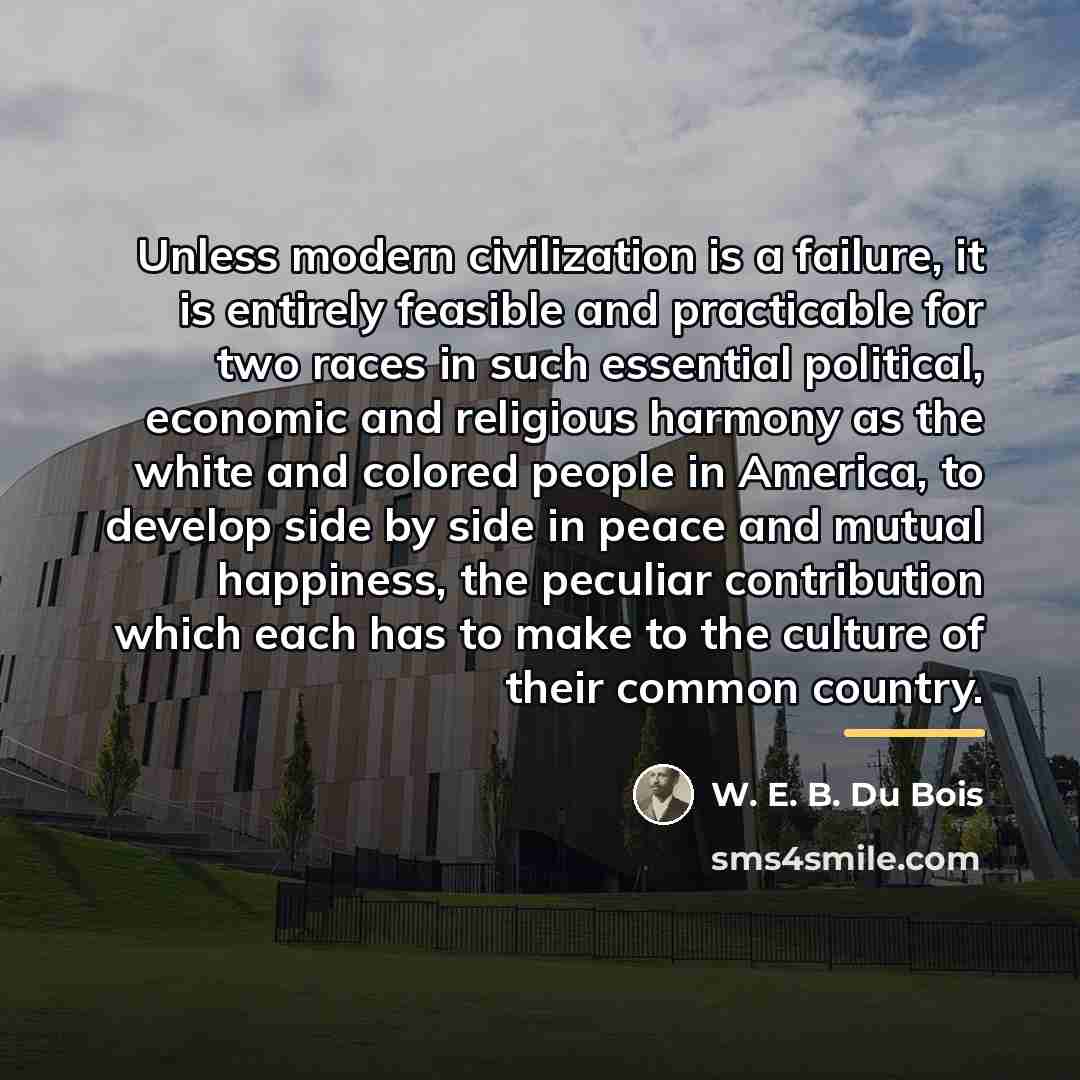 “Unless modern civilization is a failure, it is entirely feasible…” quote by W. E. B. Du Bois