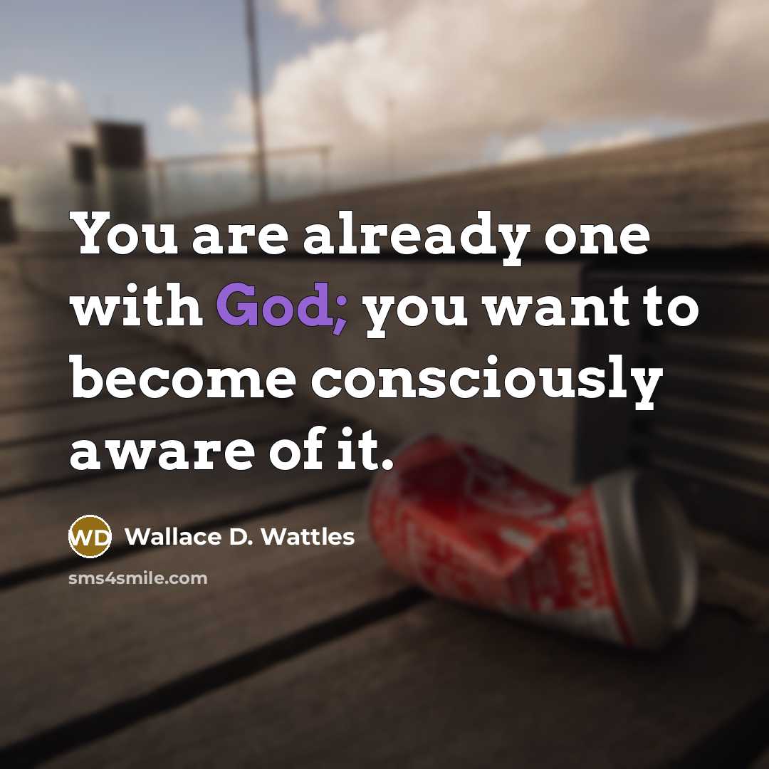 “You are already one with God; you want to become consciously aware of it.” quote by Wallace D. Wattles