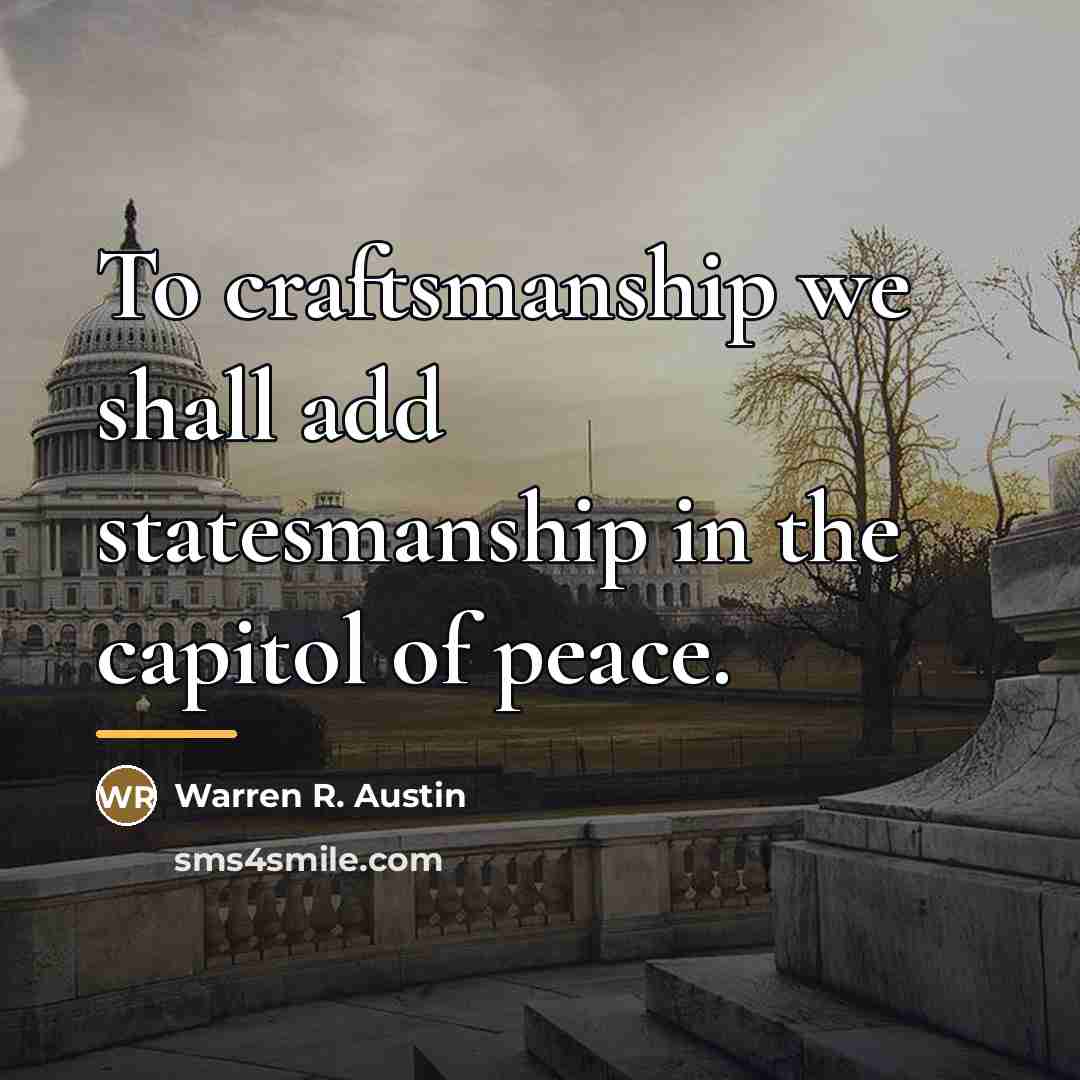 “To craftsmanship we shall add statesmanship in the capitol of…” quote by Anonymous