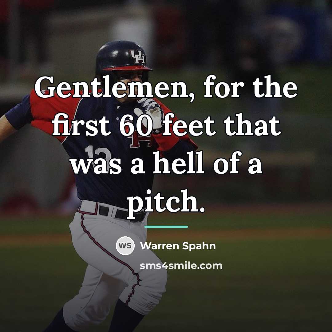 “Gentlemen, for the first 60 feet that was a hell…” quote by Warren Spahn