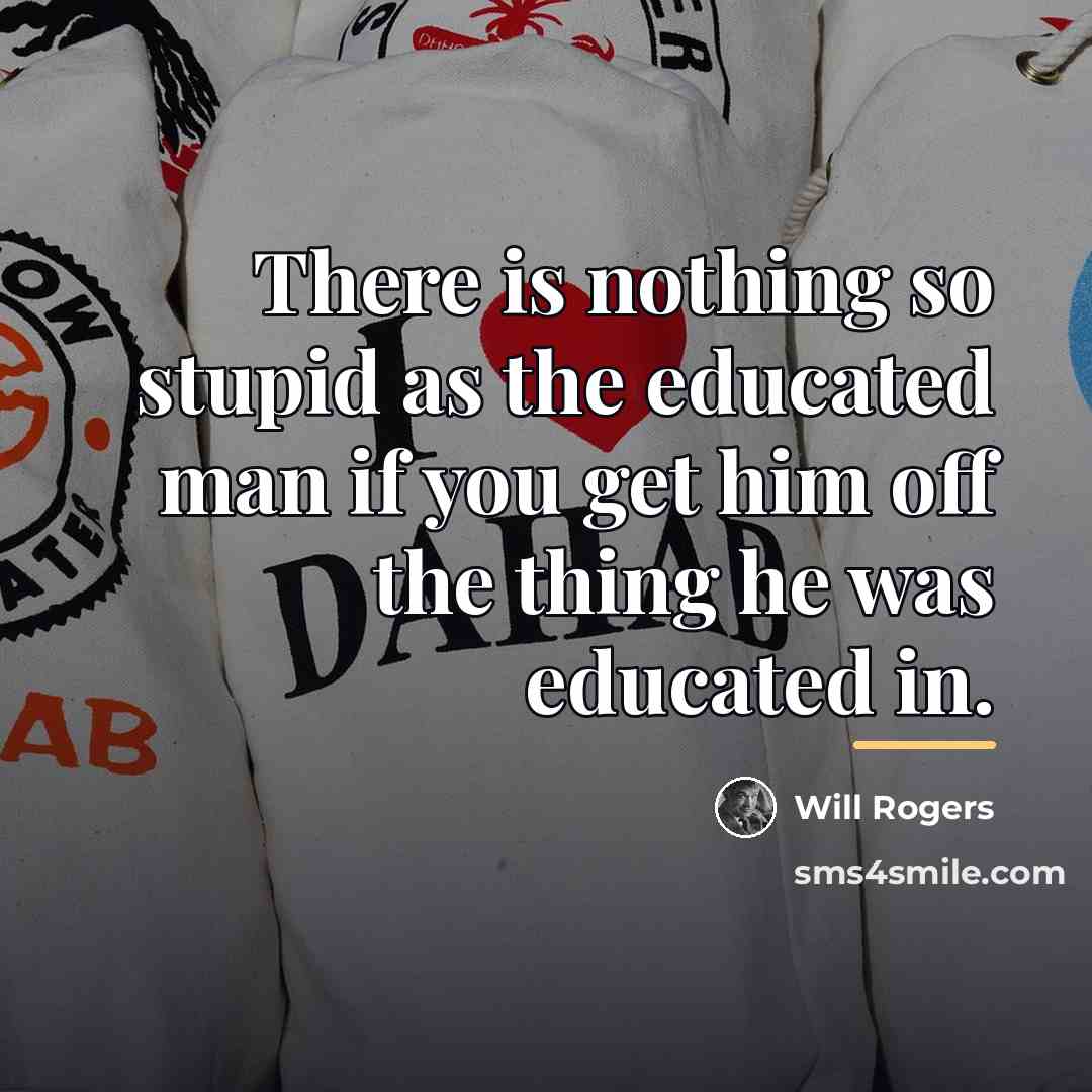 “There is nothing so stupid as the educated man if…” quote by Will Rogers