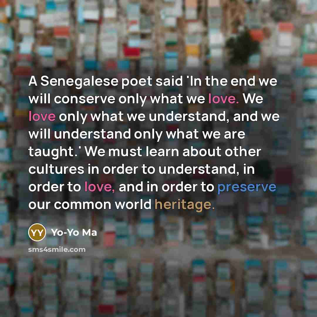 “A Senegalese poet said 'In the end we will conserve…” quote by Yo-Yo Ma