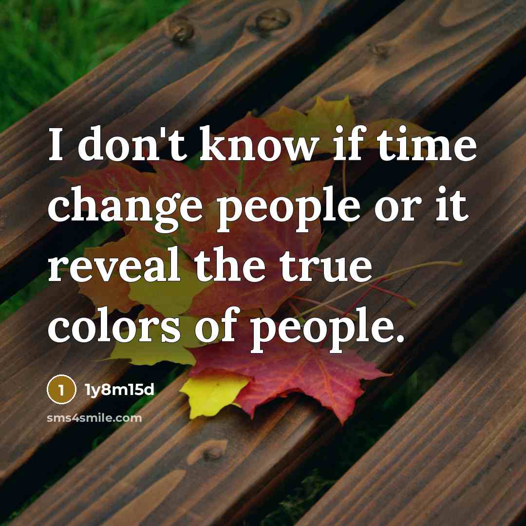 “I don't know if time change people or it reveal the true colors of people.” quote by 1y8m15d