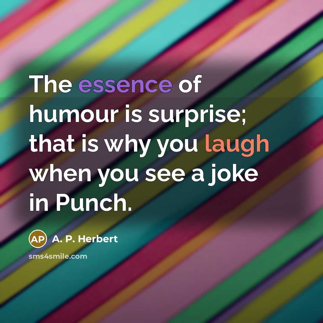 “The essence of humour is surprise; that is why you…” quote by A. P. Herbert