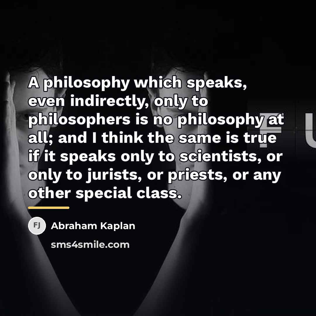 “A philosophy which speaks, even indirectly, only to philosophers is…” quote by Abraham Kaplan