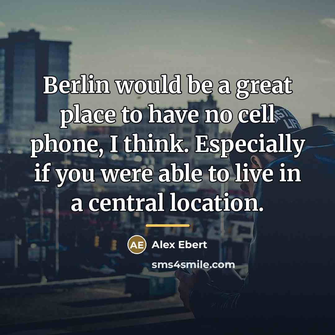 “Berlin would be a great place to have no cell…” quote by Alex Ebert