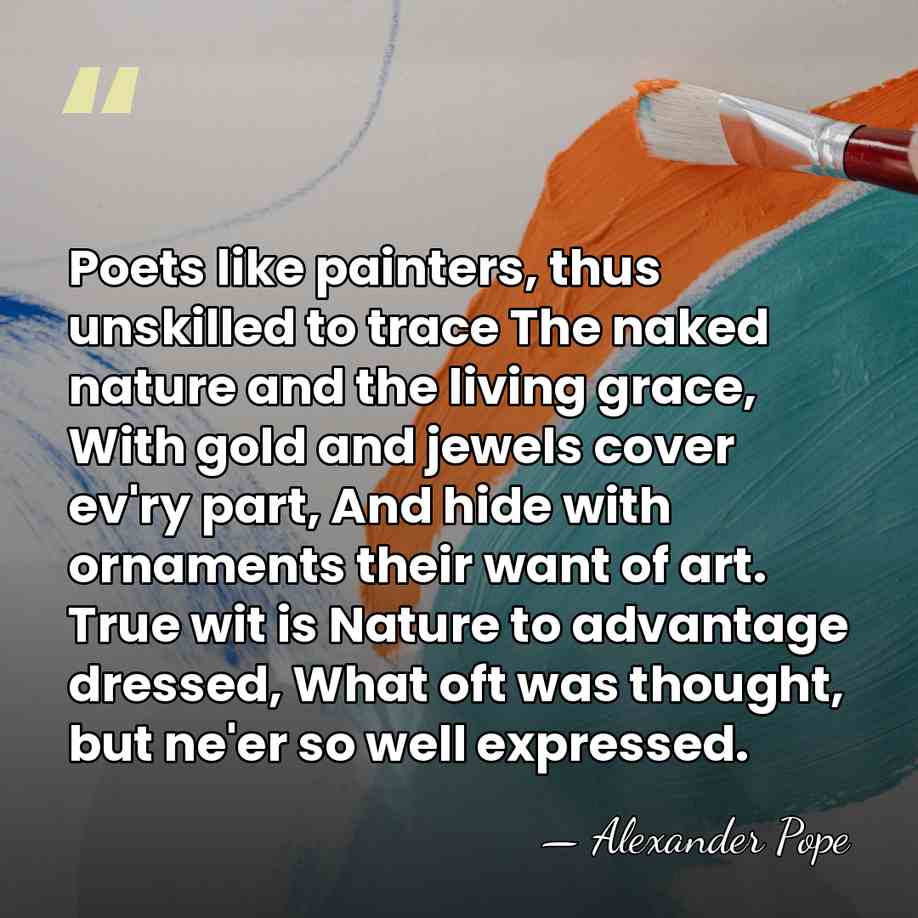 Poets like painters, thus unskilled to trace The naked nature and the&hellip; - Alexander Pope