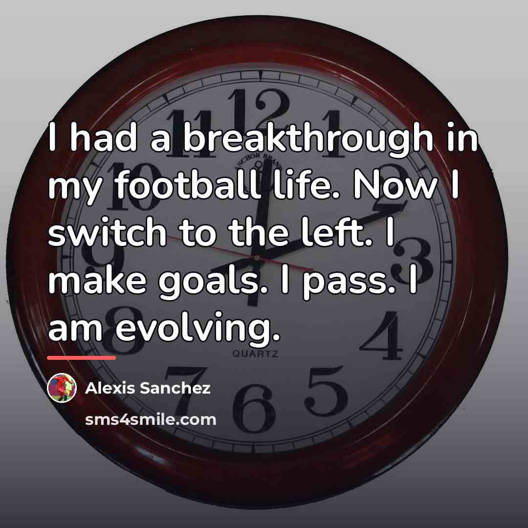 “I had a breakthrough in my football life. Now I…” quote by Alexis Sanchez