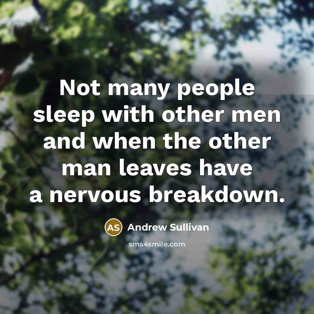 “Not many people sleep with other men and when the…” quote by Andrew Sullivan