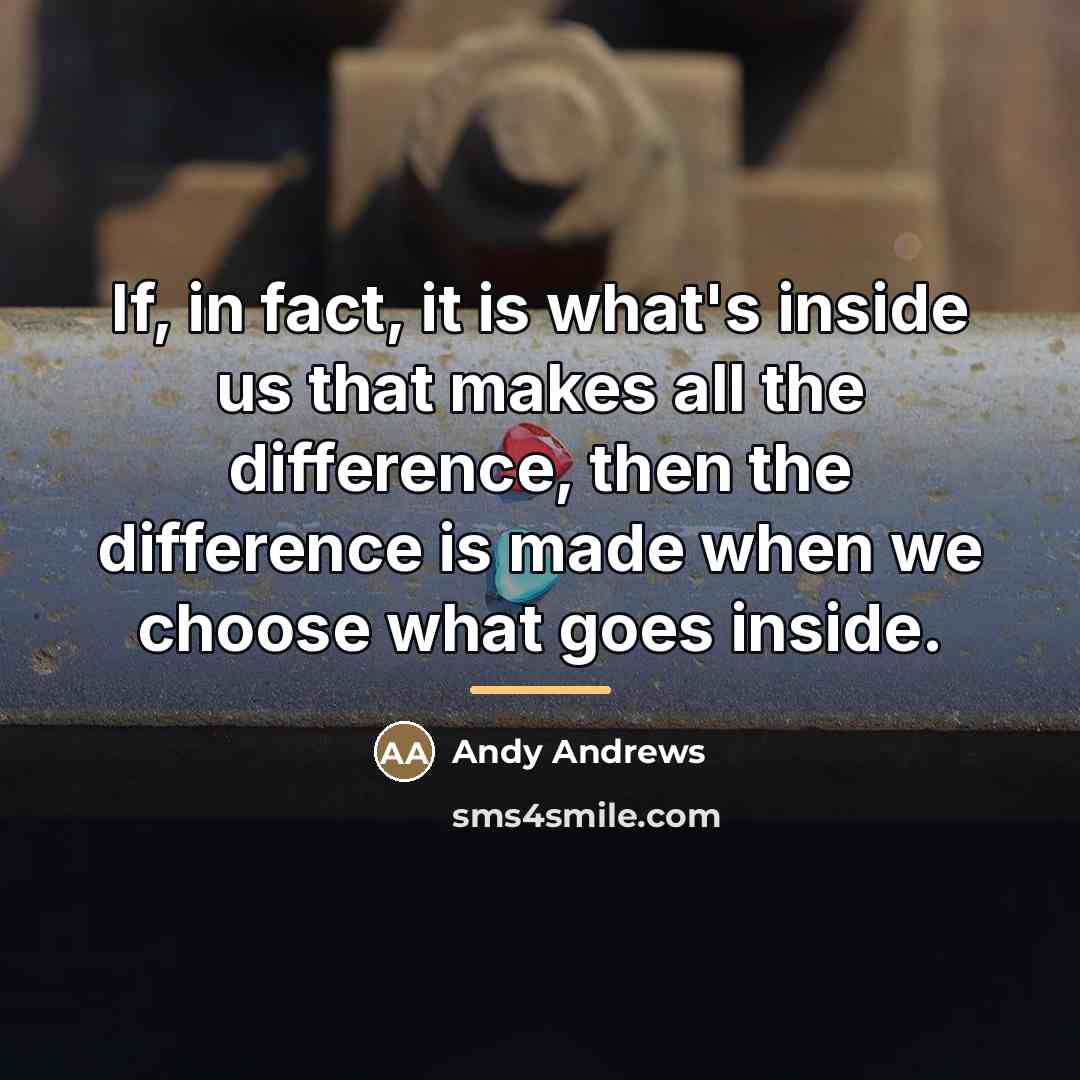 “If, in fact, it is what's inside us that makes…” quote by Andy Andrews