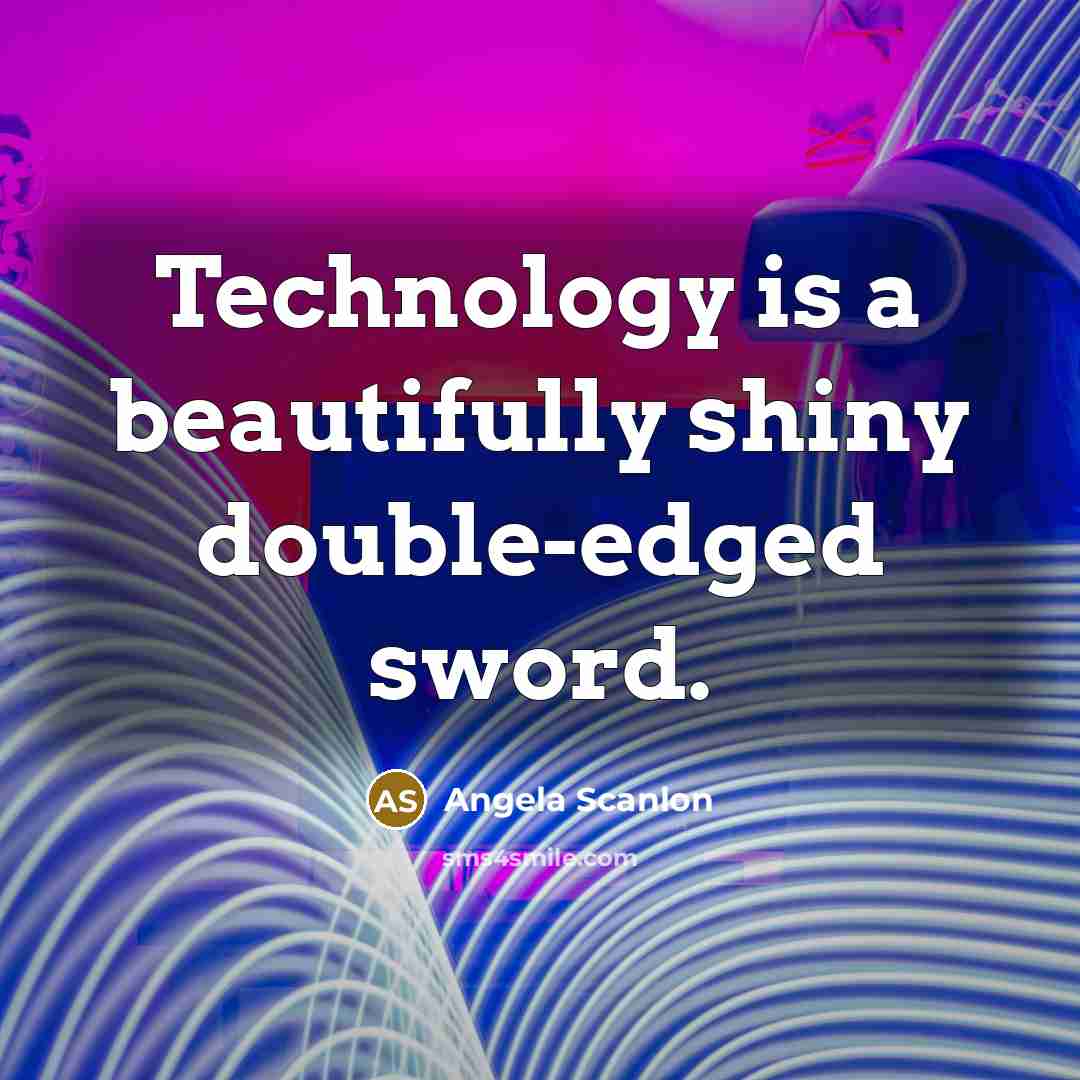 “Technology is a beautifully shiny double-edged sword.…” quote by Angela Scanlon