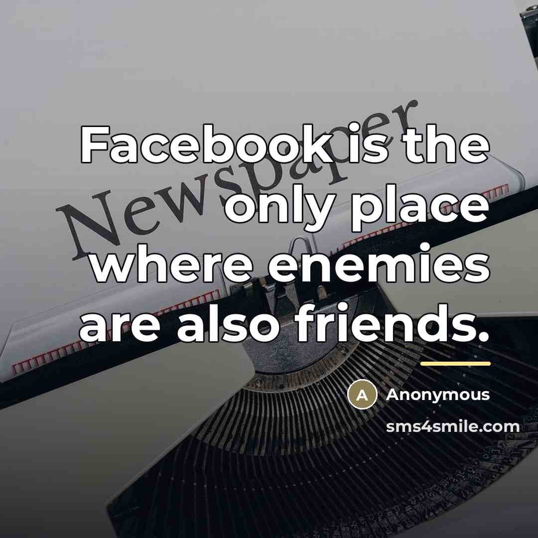 “Facebook is the only place where enemies are also friends.…” quote by Anonymous