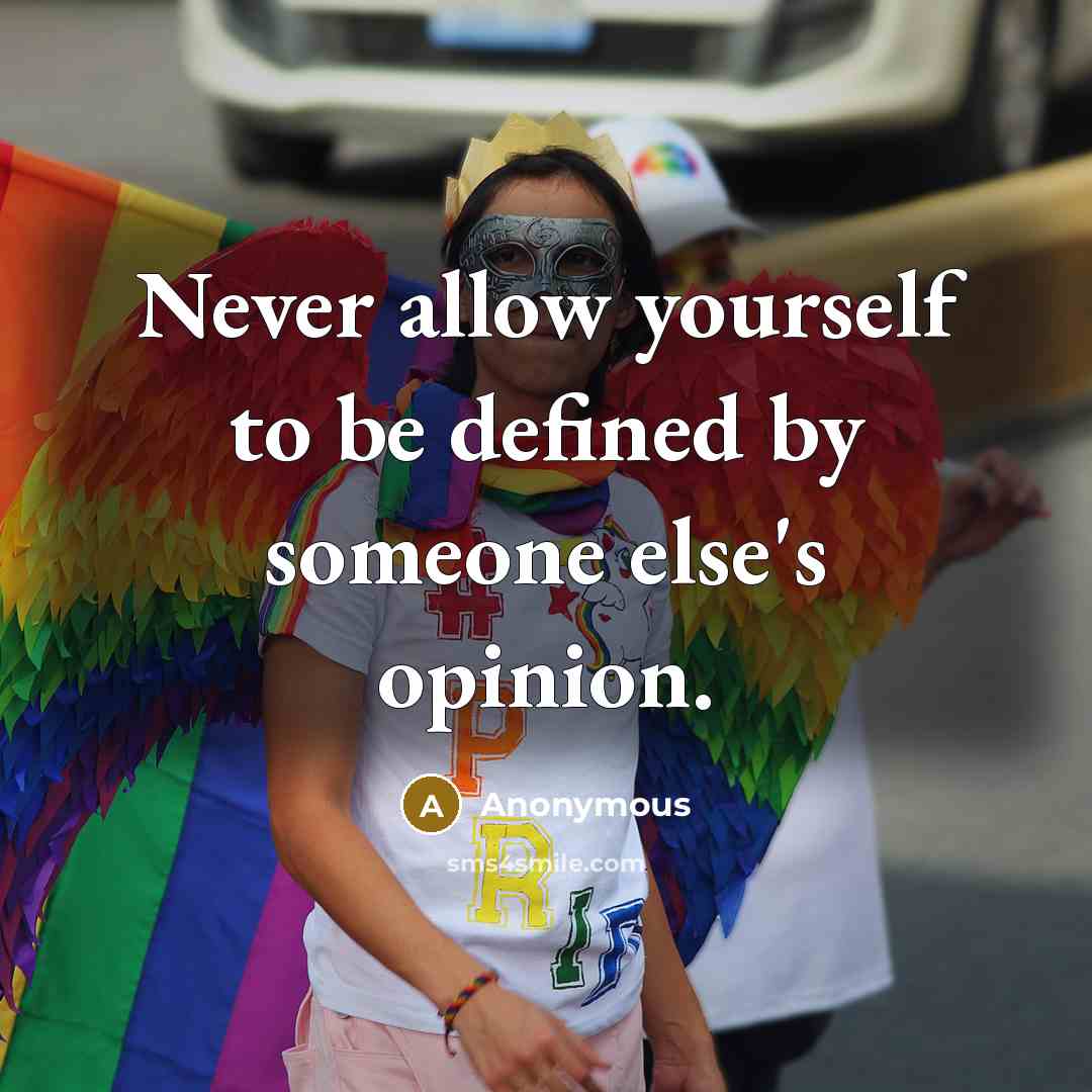 “Never allow yourself to be defined by someone else's opinion.” quote by Anonymous