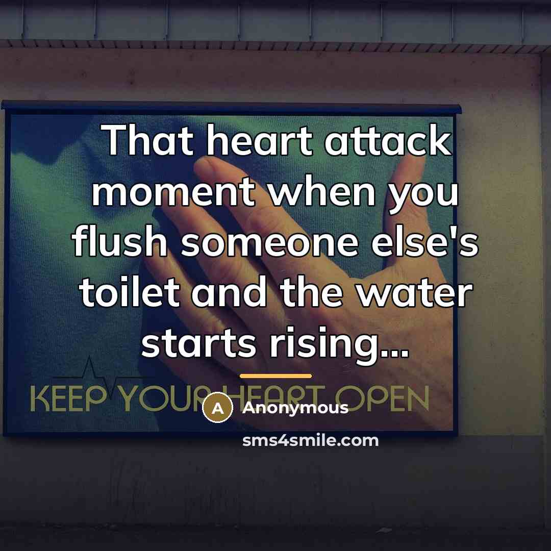 “That heart attack moment when you flush someone else's toilet…” quote by Anonymous