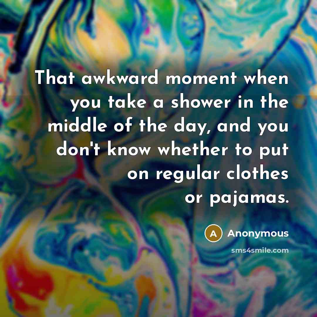 “That awkward moment when you take a shower in the…” quote by Anonymous