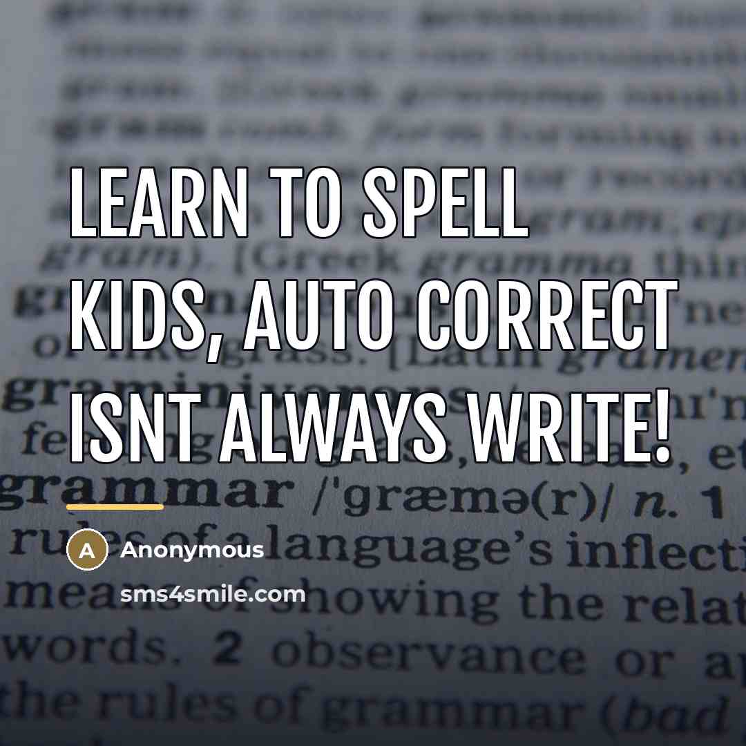 “Learn to spell kids, auto correct isnt always write!…” quote by Anonymous