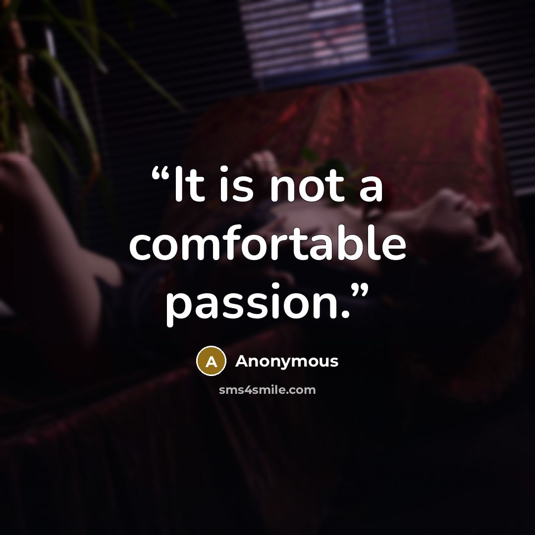 “It is not a comfortable passion.” quote by Anonymous
