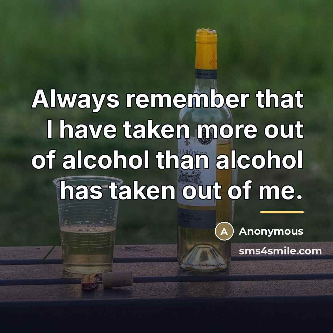 “Always remember that I have taken more out of alcohol…” quote by Anonymous