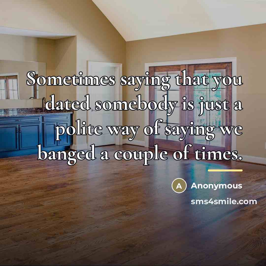 “Sometimes saying that you dated somebody is just a polite…” quote by Anonymous