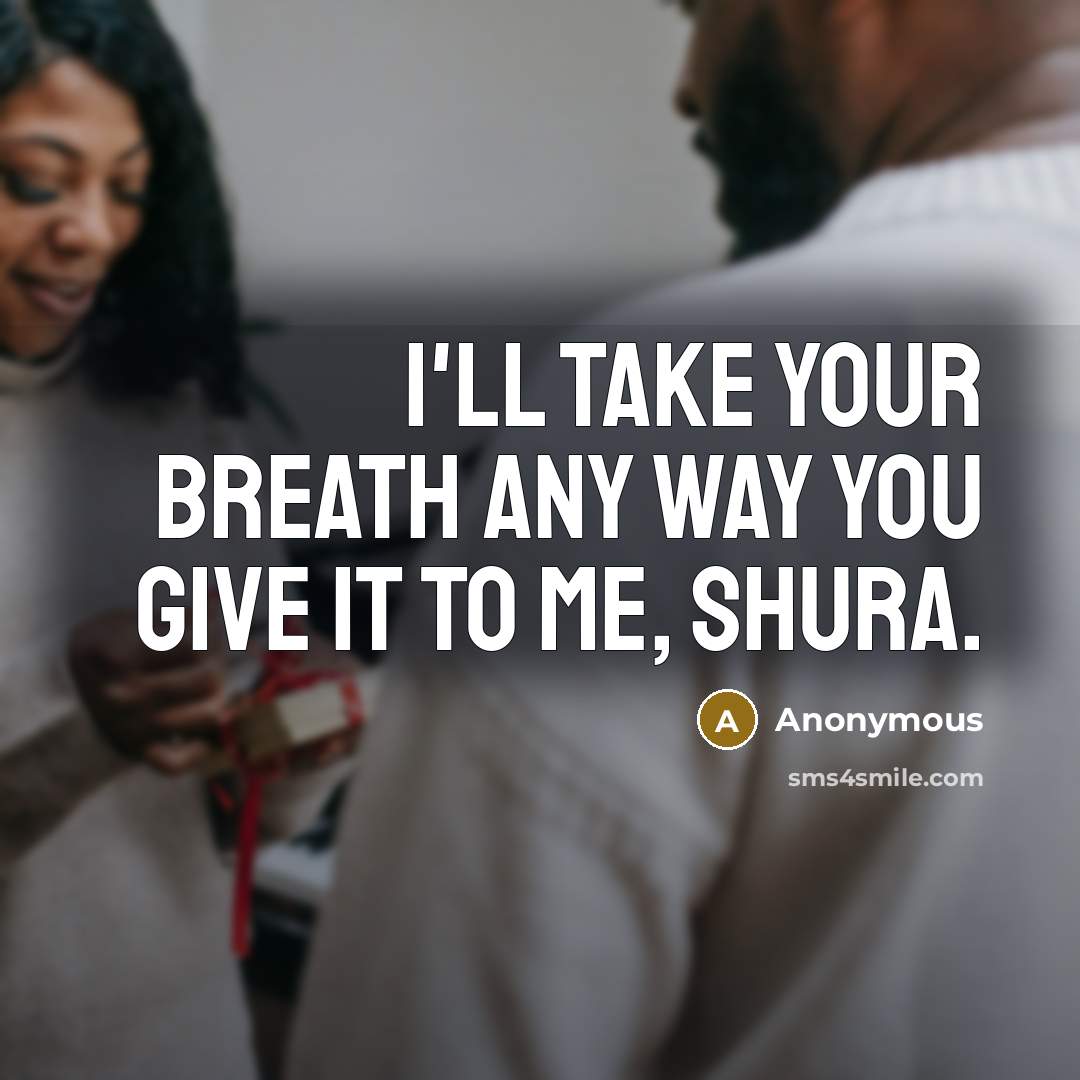“I'll take your breath any way you give it to…” quote by Anonymous