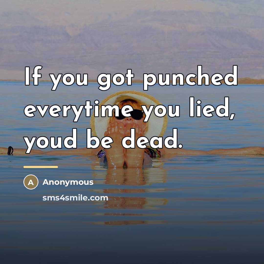 “If you got punched everytime you lied, youd be dead.…” quote by Anonymous