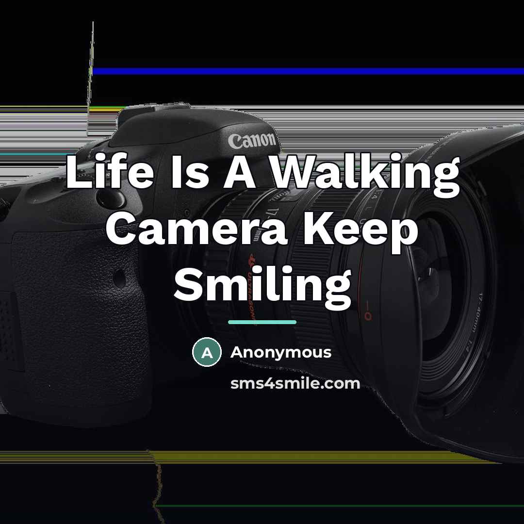 “Life Is A Walking Camera Keep Smiling…” quote by Anonymous