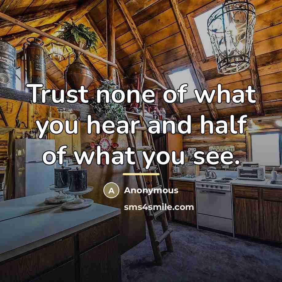 “Trust none of what you hear and half of what…” quote by Anonymous