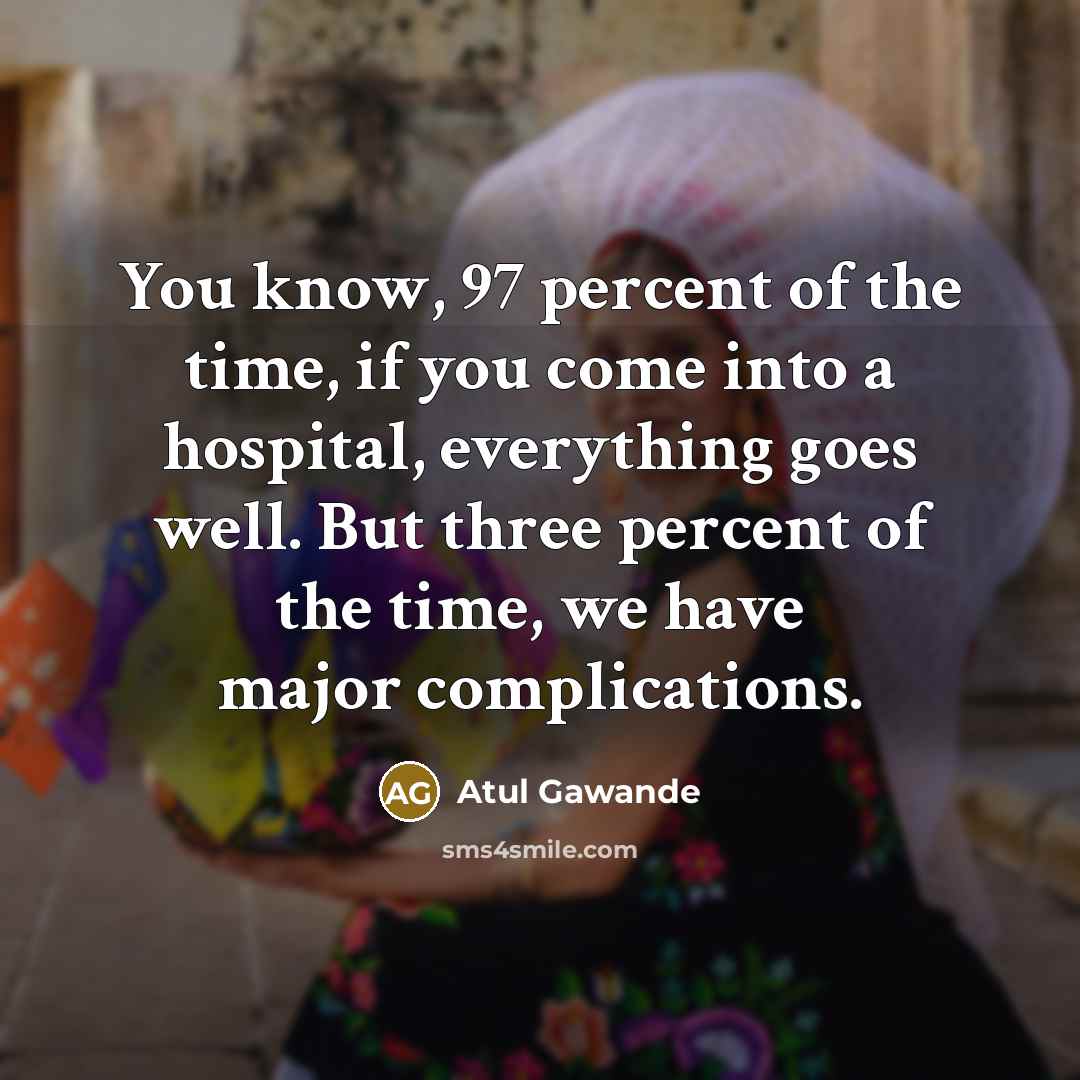 “You know, 97 percent of the time, if you come…” quote by Atul Gawande