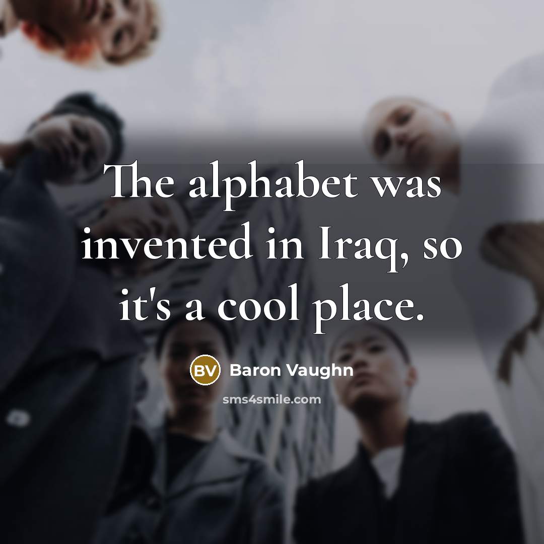 “The alphabet was invented in Iraq, so it's a cool…” quote by Baron Vaughn