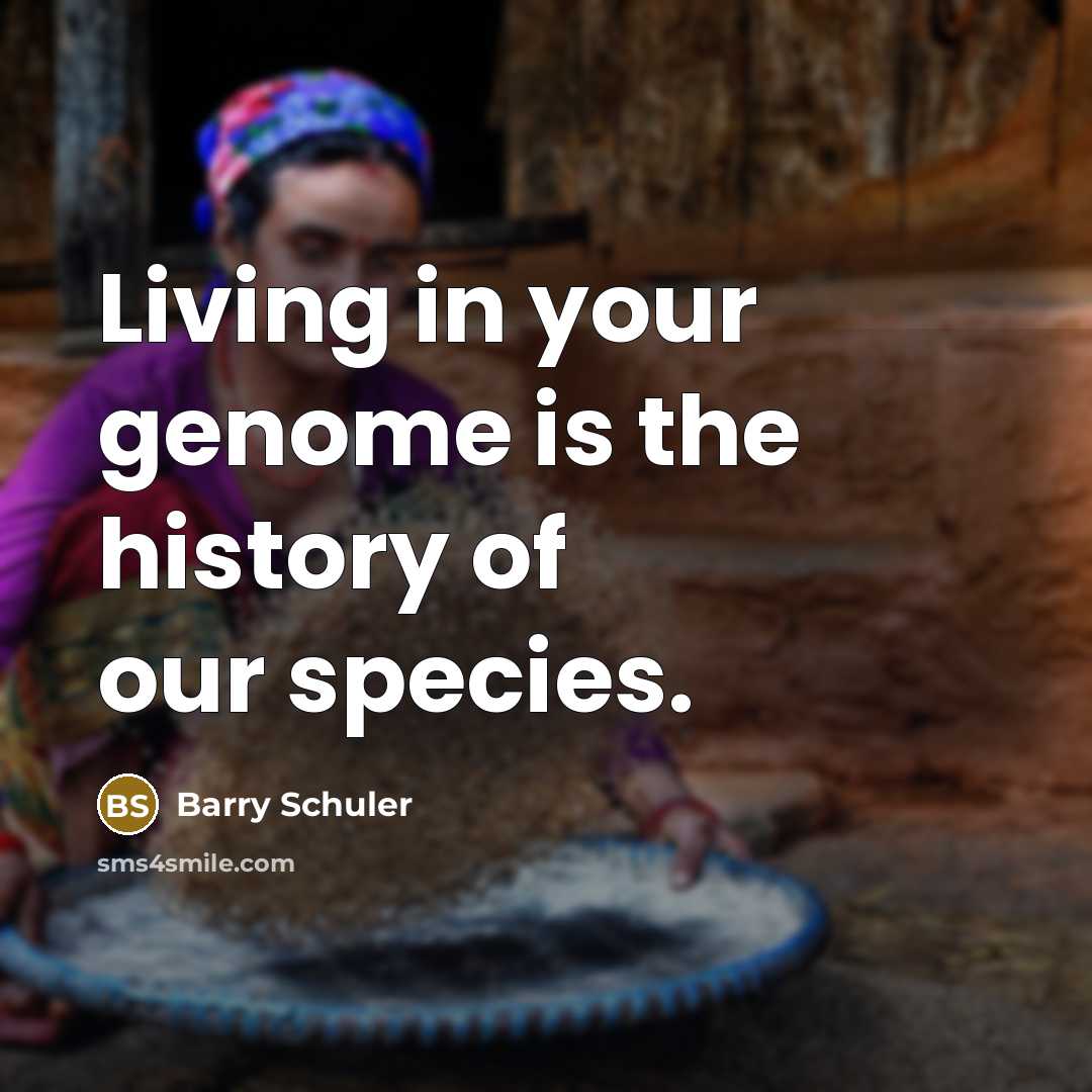 “Living in your genome is the history of our species.…” quote by Barry Schuler