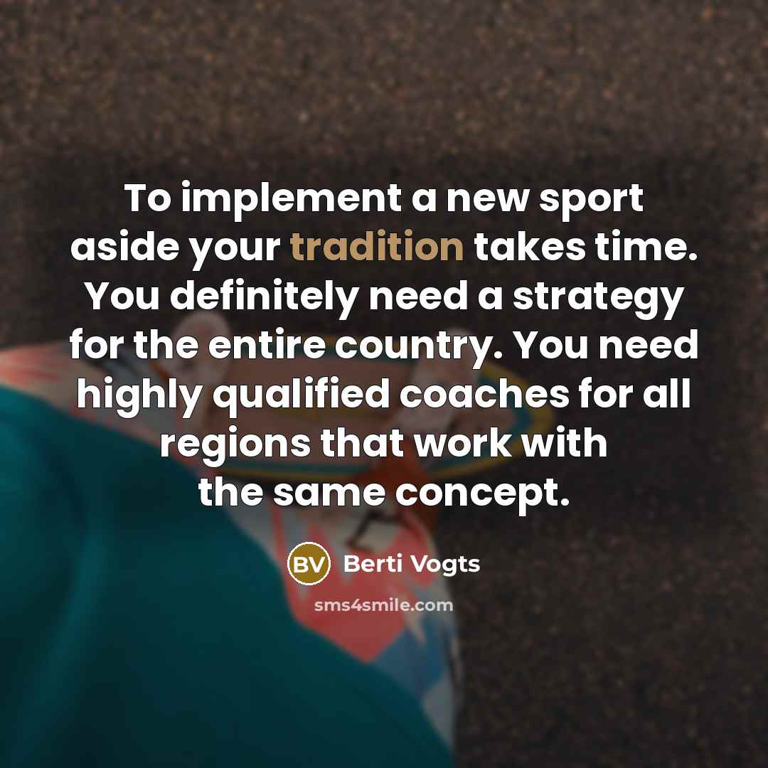 “To implement a new sport aside your tradition takes time.…” quote by Berti Vogts