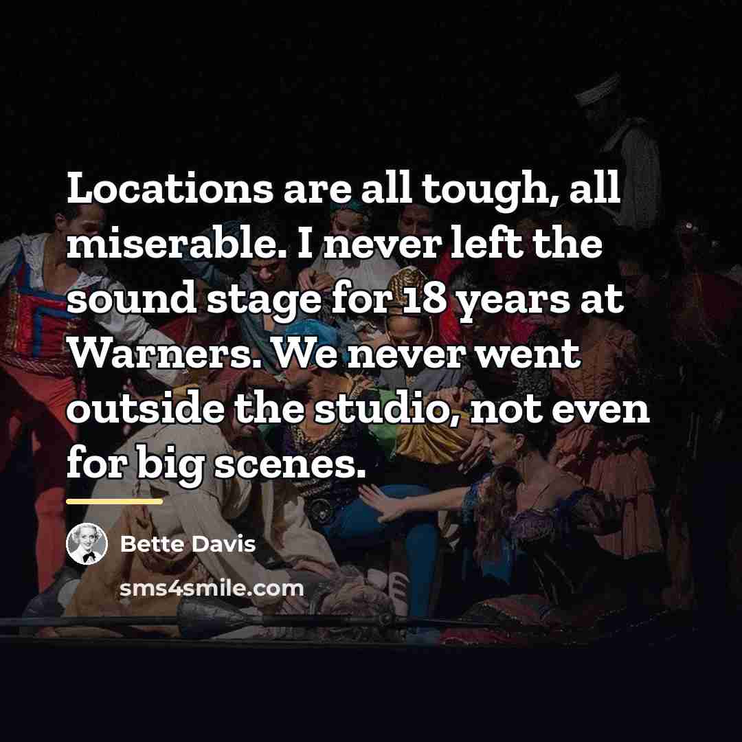 “Locations are all tough, all miserable. I never left the…” quote by Bette Davis