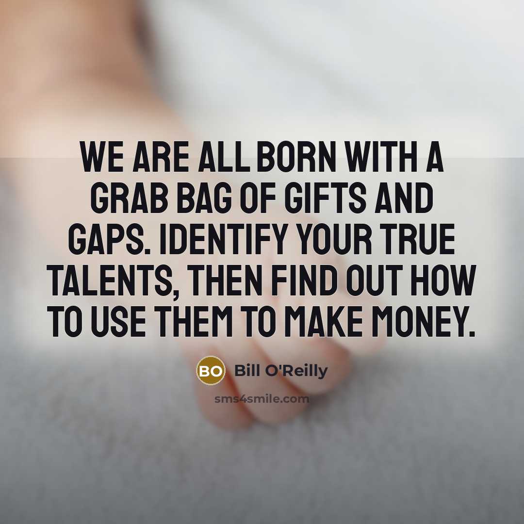 “We are all born with a grab bag of gifts…” quote by Bill O'Reilly