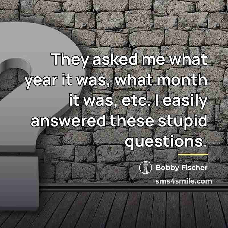 “They asked me what year it was, what month it…” quote by Bobby Fischer