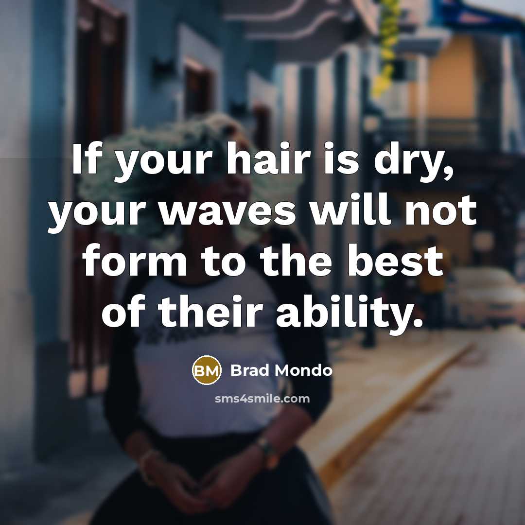 “If your hair is dry, your waves will not form…” quote by Brad Mondo