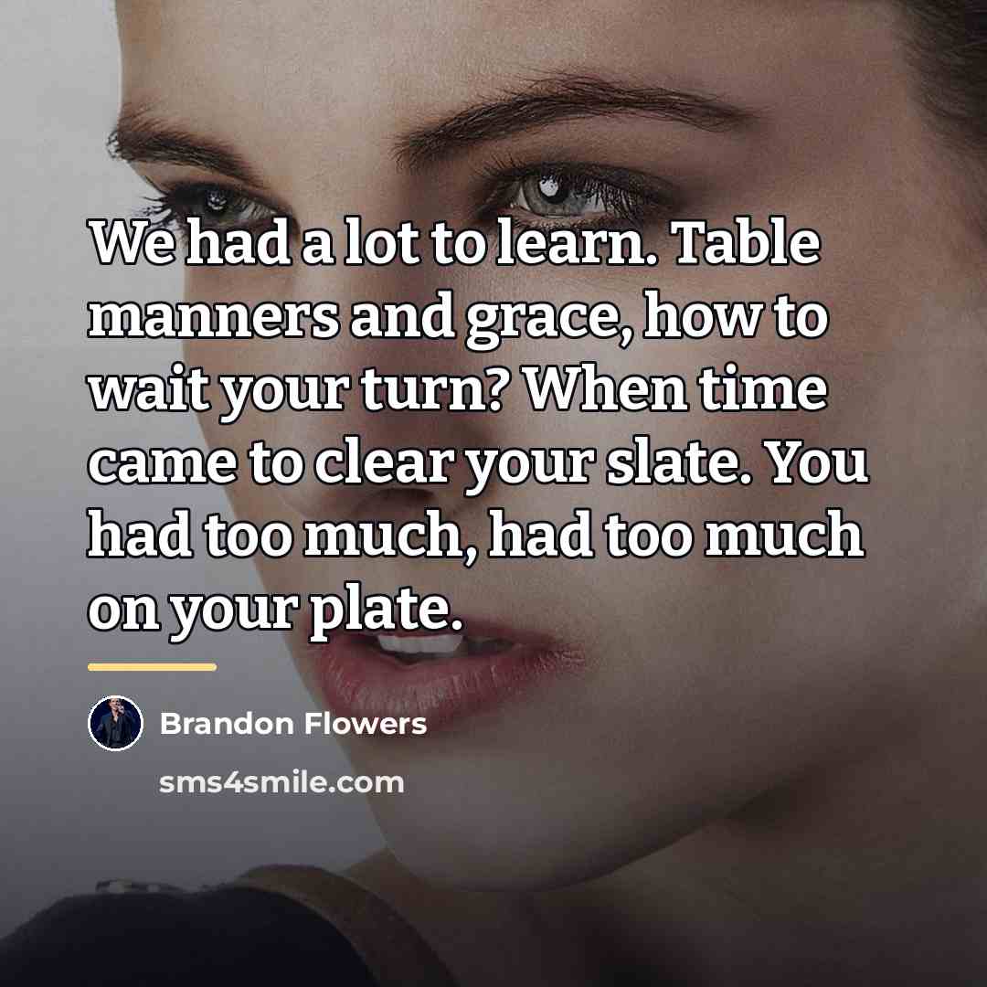 “We had a lot to learn. Table manners and grace,…” quote by Brandon Flowers
