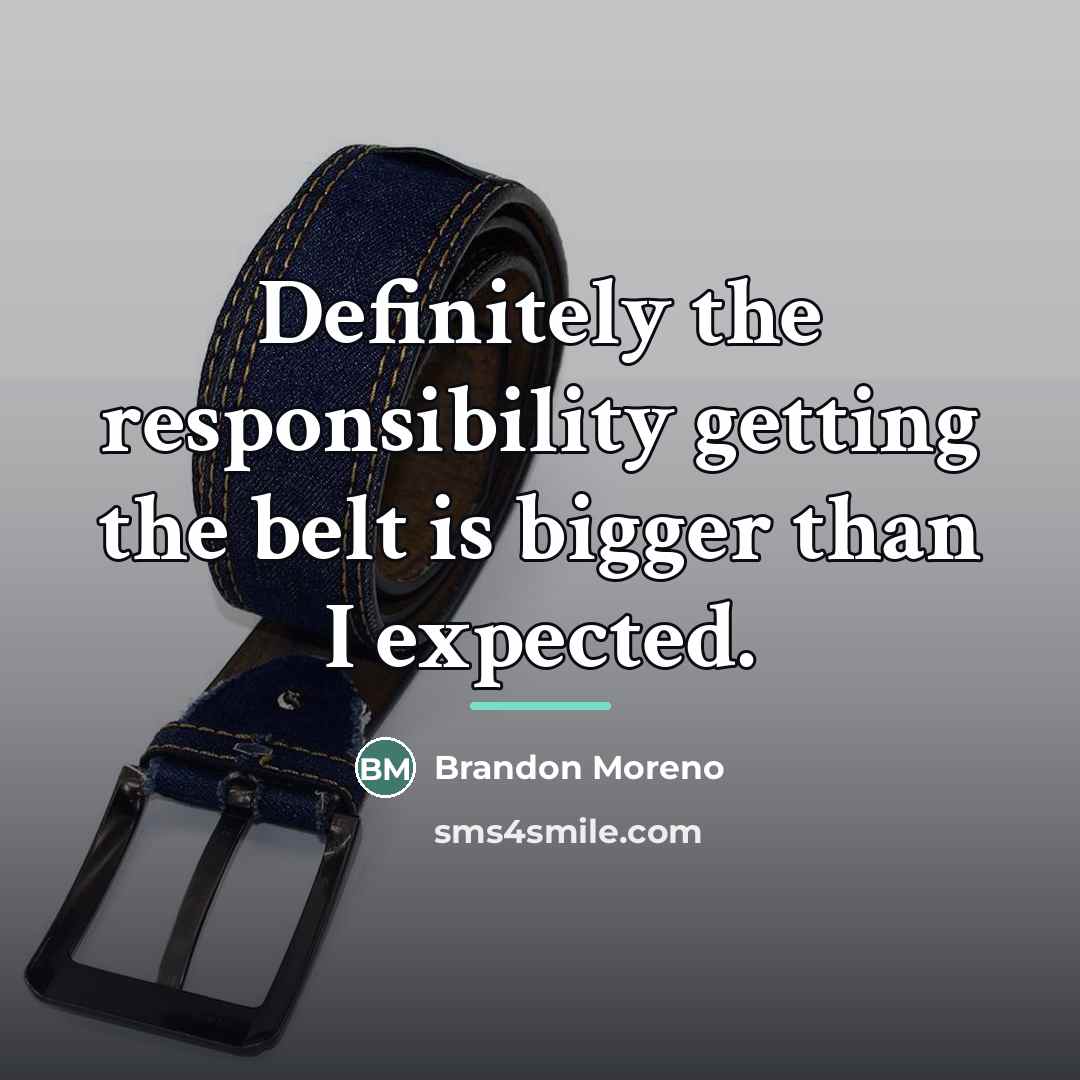 “Definitely the responsibility getting the belt is bigger than I…” quote by Brandon Moreno