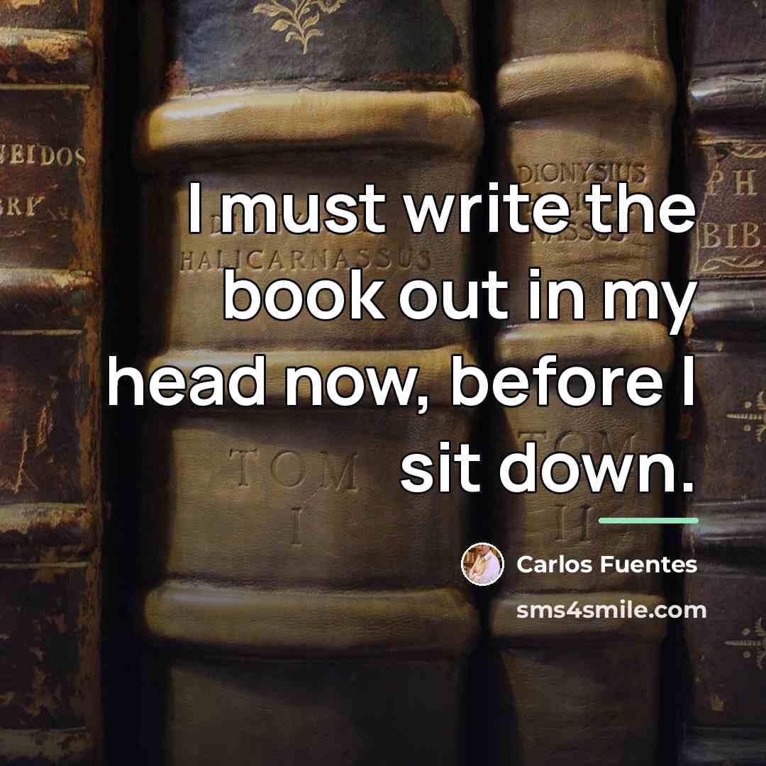 “I must write the book out in my head now,…” quote by Carlos Fuentes
