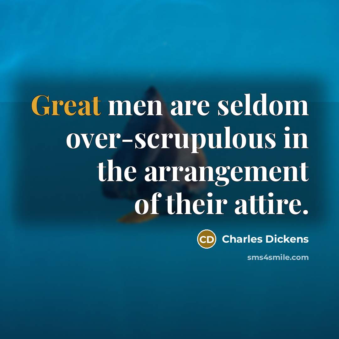 “Great men are seldom over-scrupulous in the arrangement of their…” quote by Charles Dickens