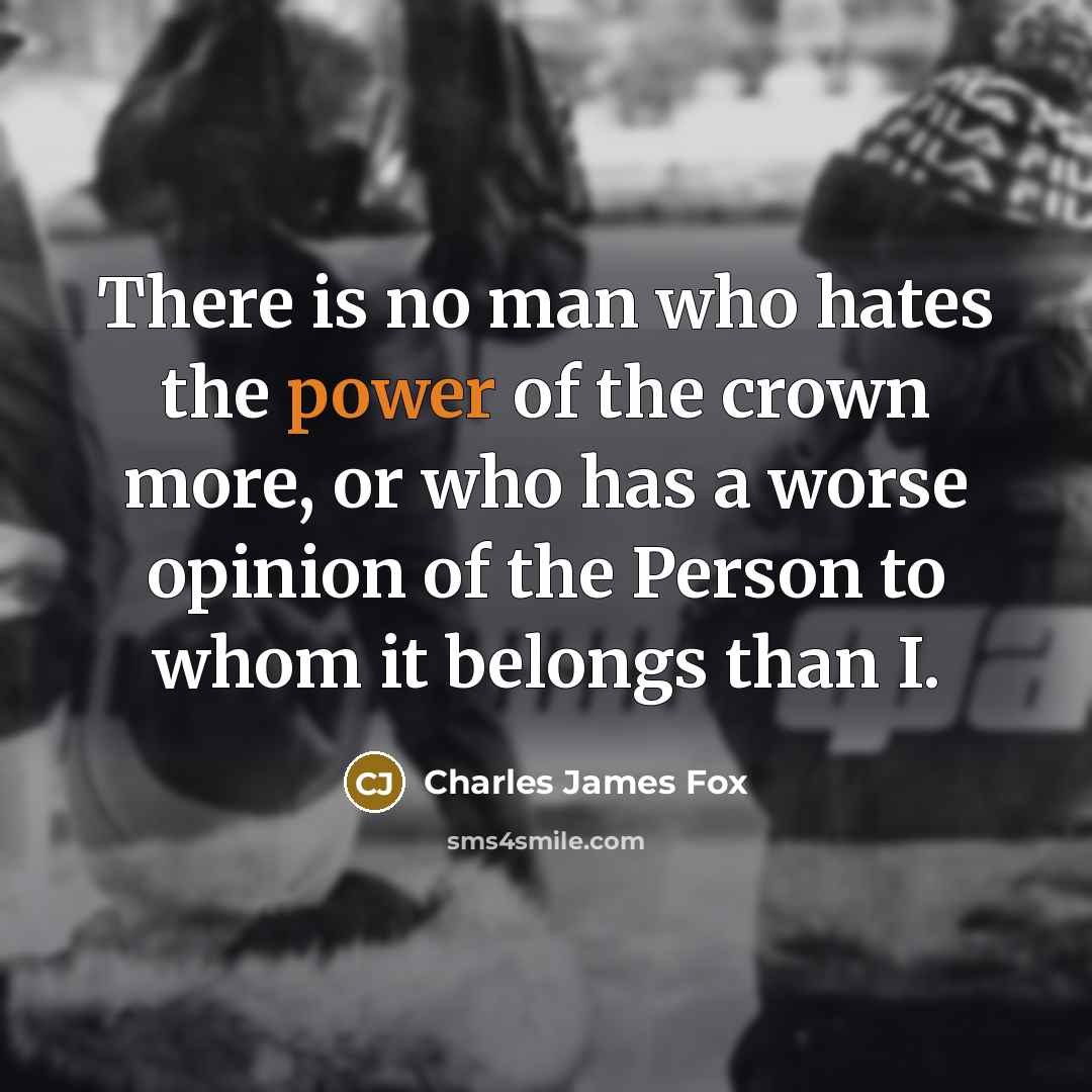 “There is no man who hates the power of the…” quote by Charles James Fox