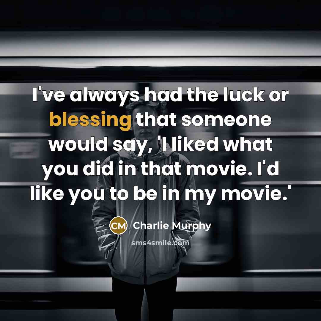 “I've always had the luck or blessing that someone would…” quote by Charlie Murphy